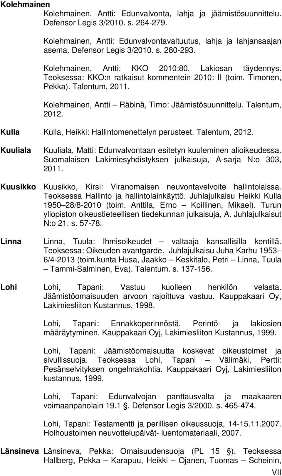 Kolehmainen, Antti Räbinä, Timo: Jäämistösuunnittelu. Talentum, 2012. Kulla Kulla, Heikki: Hallintomenettelyn perusteet. Talentum, 2012. Kuuliala Kuuliala, Matti: Edunvalvontaan esitetyn kuuleminen alioikeudessa.