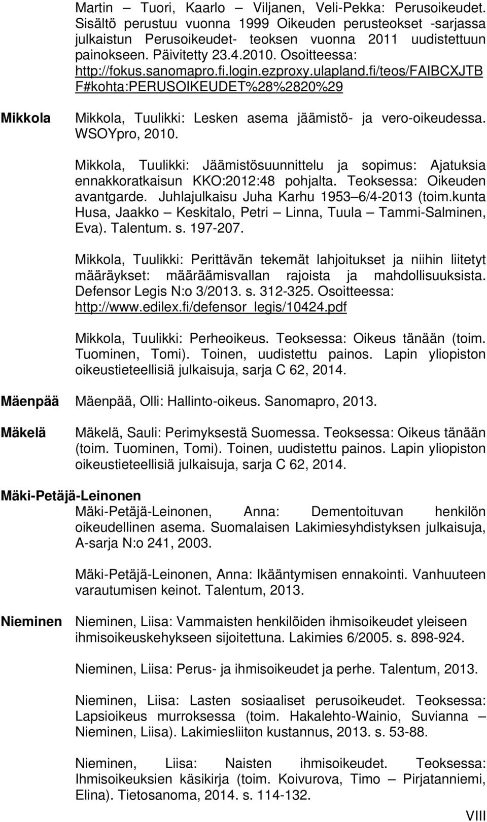 fi/teos/faibcxjtb F#kohta:PERUSOIKEUDET%28%2820%29 Mikkola Mikkola, Tuulikki: Lesken asema jäämistö- ja vero-oikeudessa. WSOYpro, 2010.