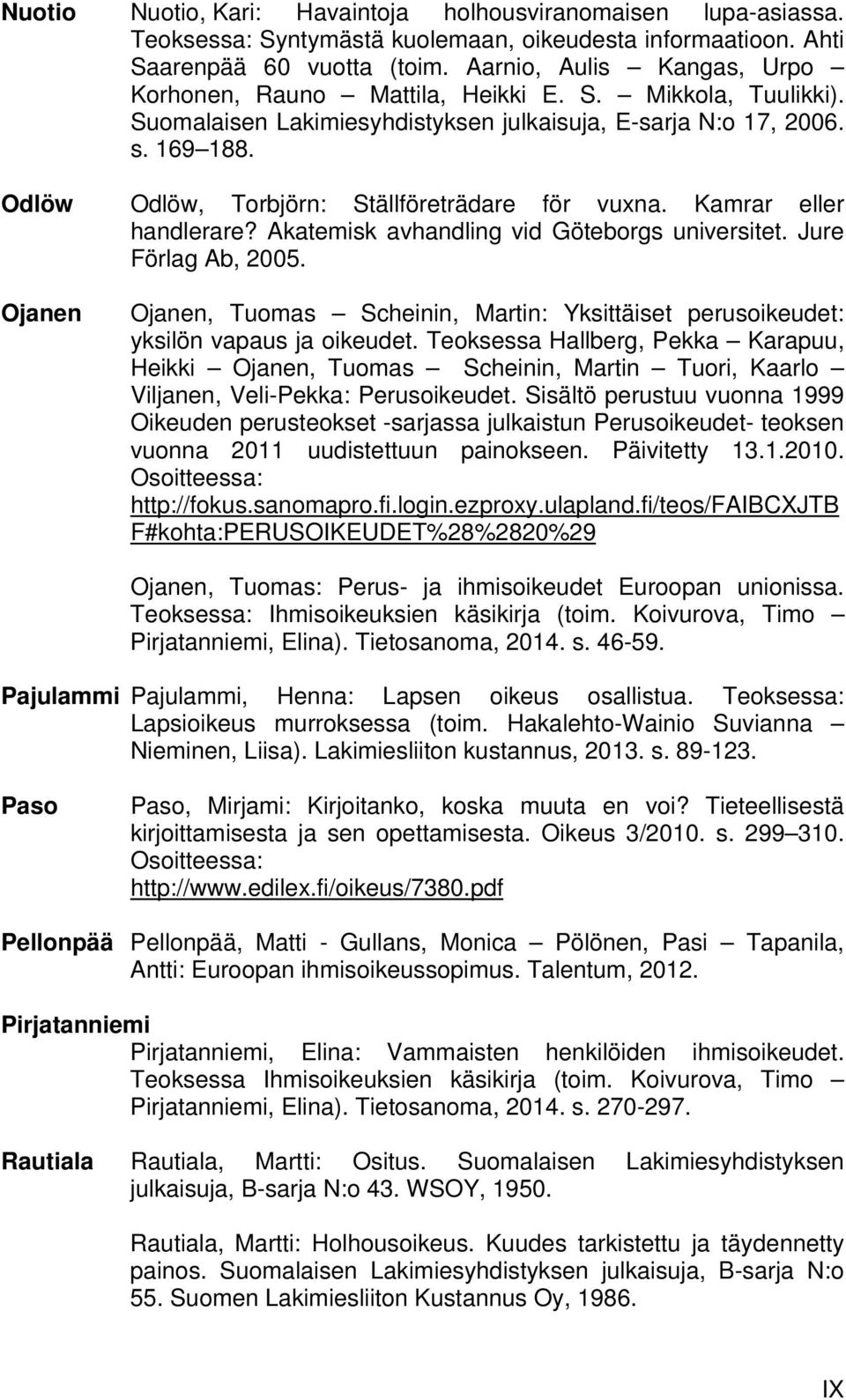Odlöw Odlöw, Torbjörn: Ställföreträdare för vuxna. Kamrar eller handlerare? Akatemisk avhandling vid Göteborgs universitet. Jure Förlag Ab, 2005.