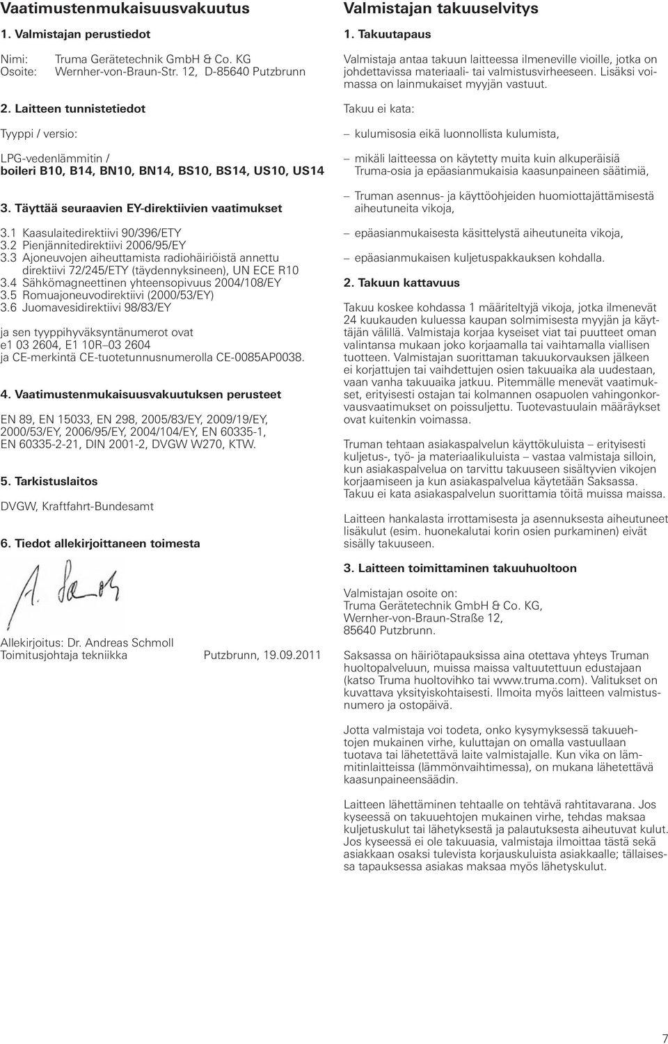 Laitteen tunnistetiedot Tyyppi / versio: LPG-vedenlämmitin / boileri B10, B14, BN10, BN14, BS10, BS14, US10, US14 3. Täyttää seuraavien EY-direktiivien vaatimukset 3.