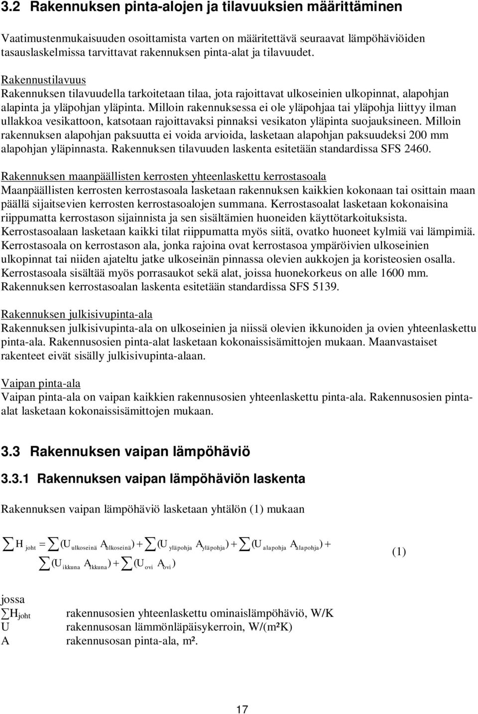 Milloin rakennuksessa ei ole yläpohjaa tai yläpohja liittyy ilman ullakkoa vesikattoon, katsotaan rajoittavaksi pinnaksi vesikaton yläpinta suojauksineen.