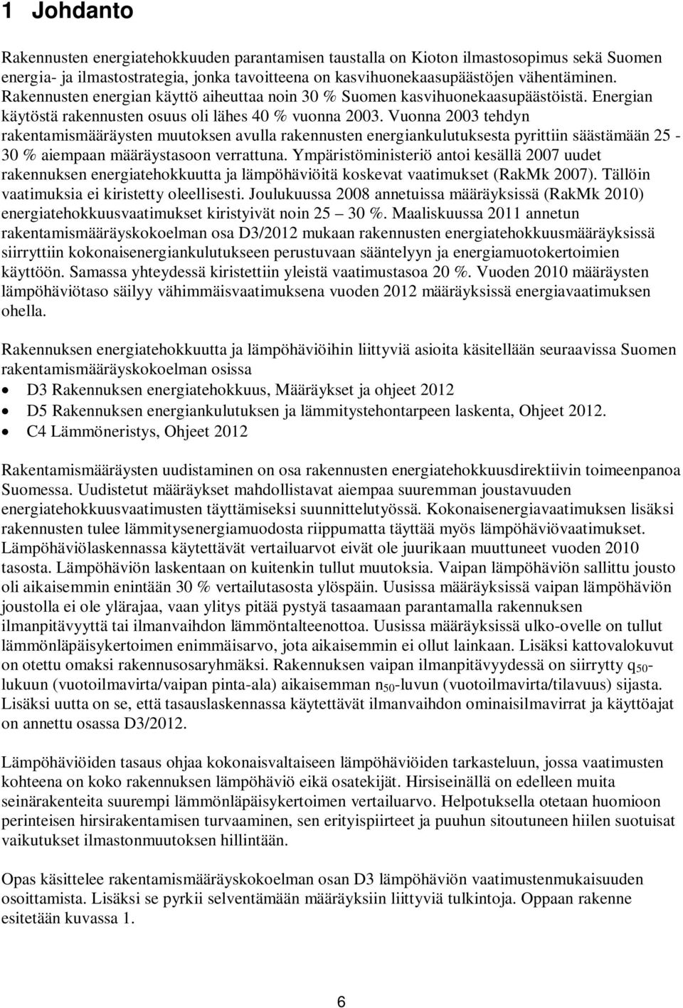 Vuonna 2003 tehdyn rakentamismääräysten muutoksen avulla rakennusten energiankulutuksesta pyrittiin säästämään 25-30 % aiempaan määräystasoon verrattuna.