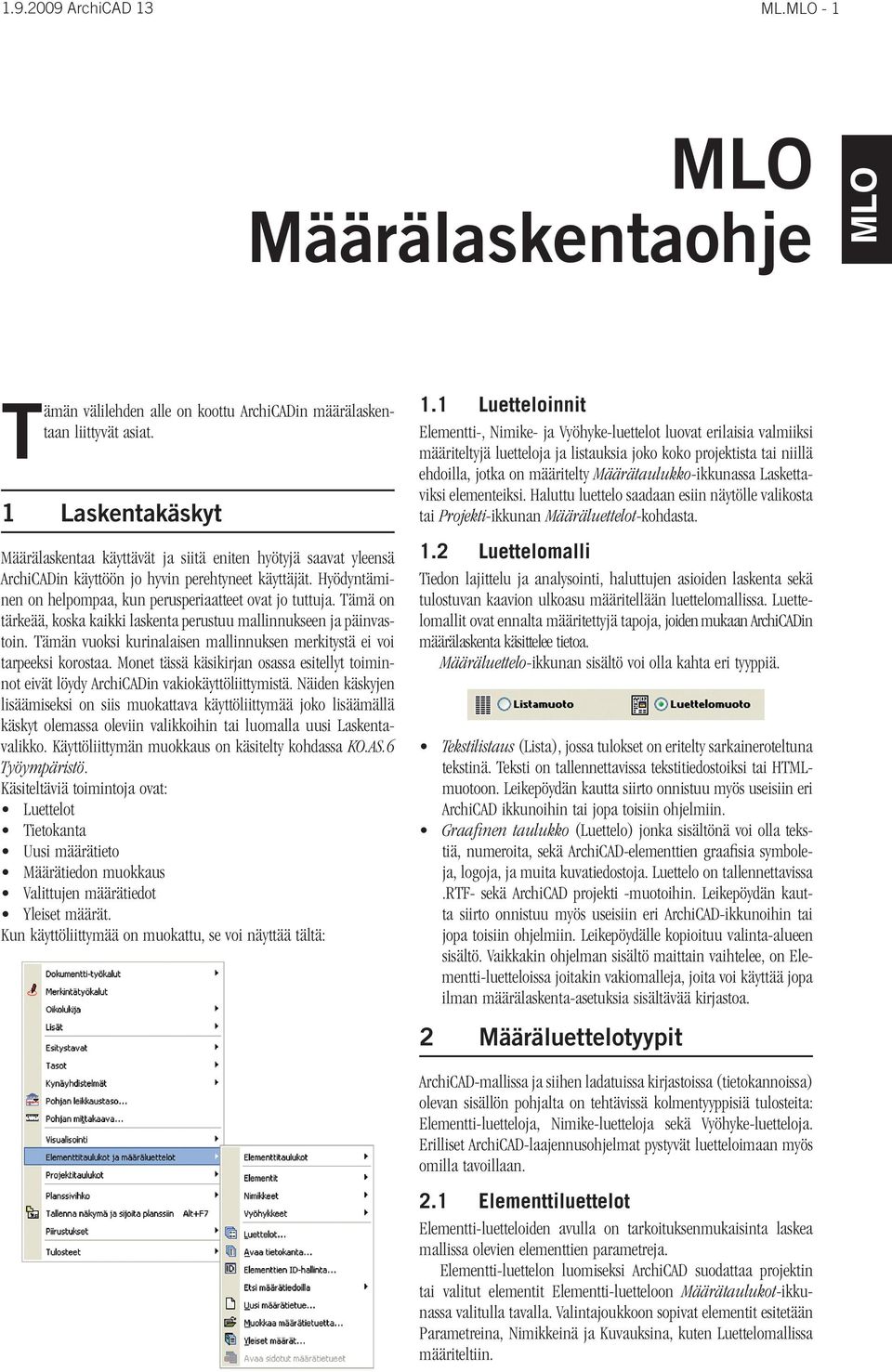 Tämä on tärkeää, koska kaikki laskenta perustuu mallinnukseen ja päinvastoin. Tämän vuoksi kurinalaisen mallinnuksen merkitystä ei voi tarpeeksi korostaa.