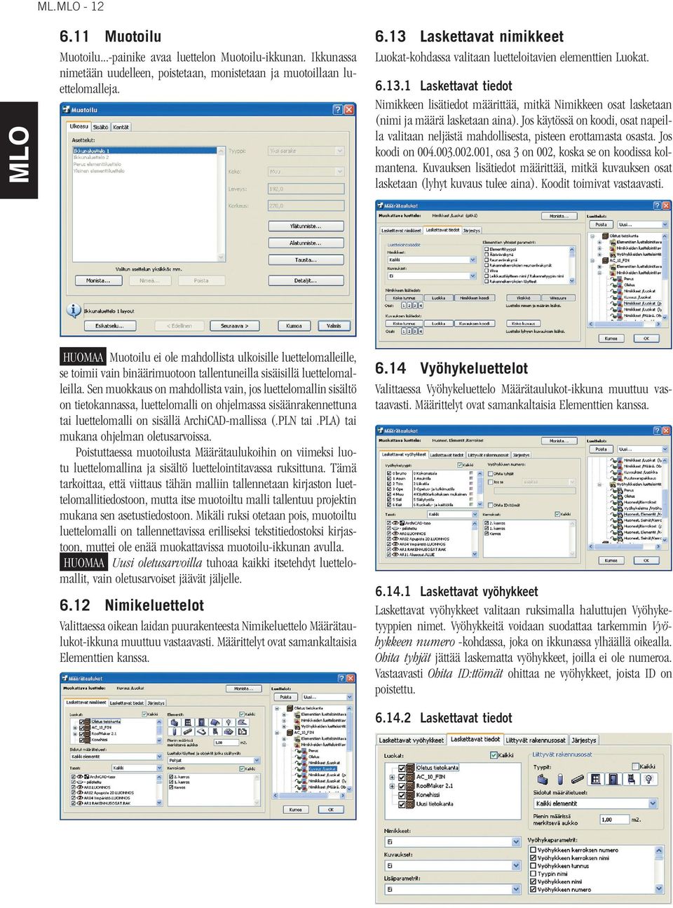 Jos käytössä on koodi, osat napeilla valitaan neljästä mahdollisesta, pisteen erottamasta osasta. Jos koodi on 004.003.002.001, osa 3 on 002, koska se on koodissa kolmantena.