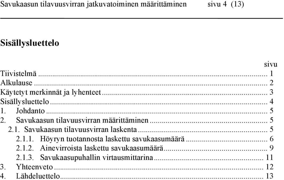 Savukaasun tilavuusvirran määrittäminen... 5.1. Savukaasun tilavuusvirran laskenta... 5.1.1. Höyryn tuotannosta laskettu savukaasumäärä.