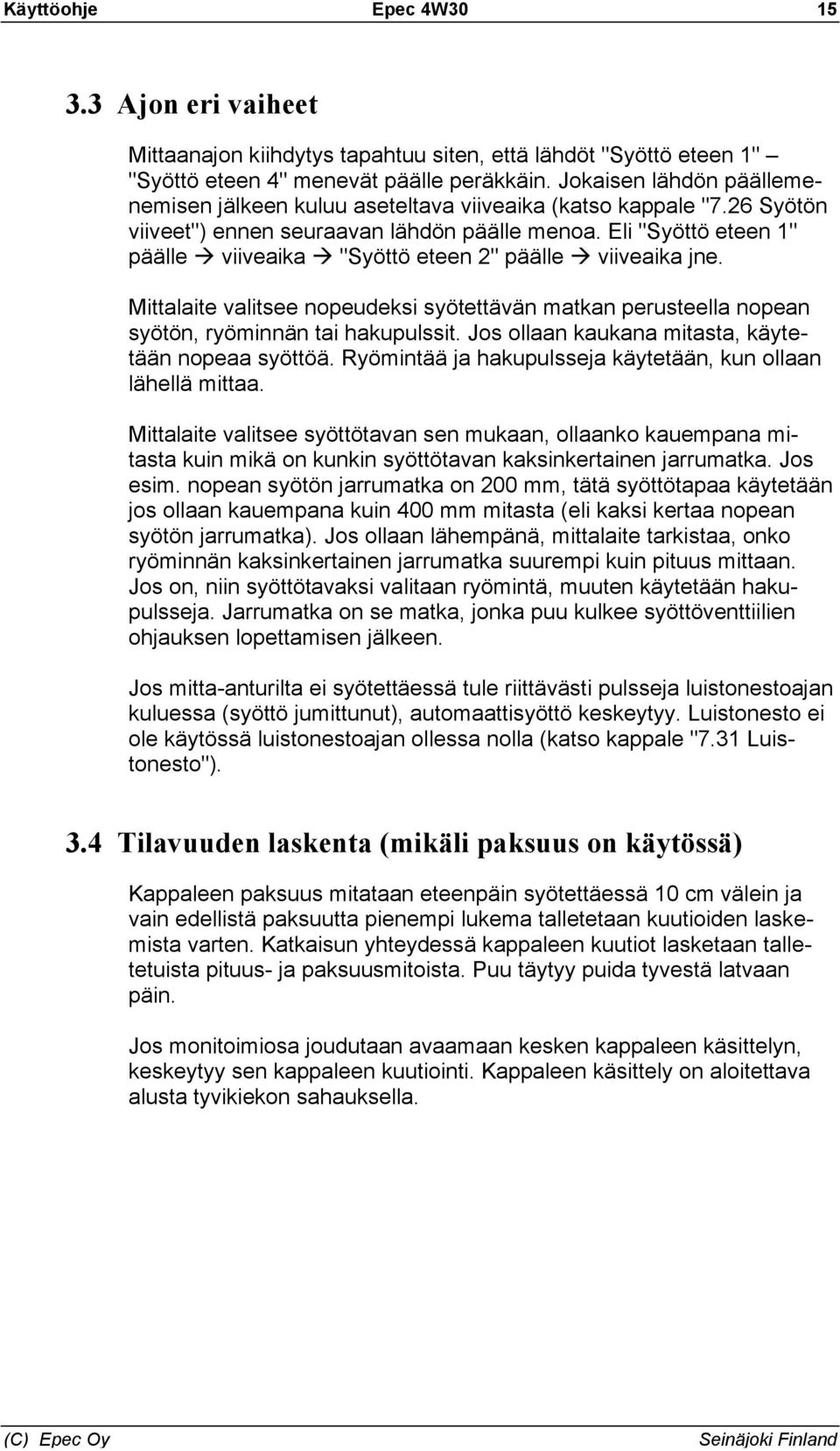 Eli "Syöttö eteen 1" päälle viiveaika "Syöttö eteen 2" päälle viiveaika jne. Mittalaite valitsee nopeudeksi syötettävän matkan perusteella nopean syötön, ryöminnän tai hakupulssit.