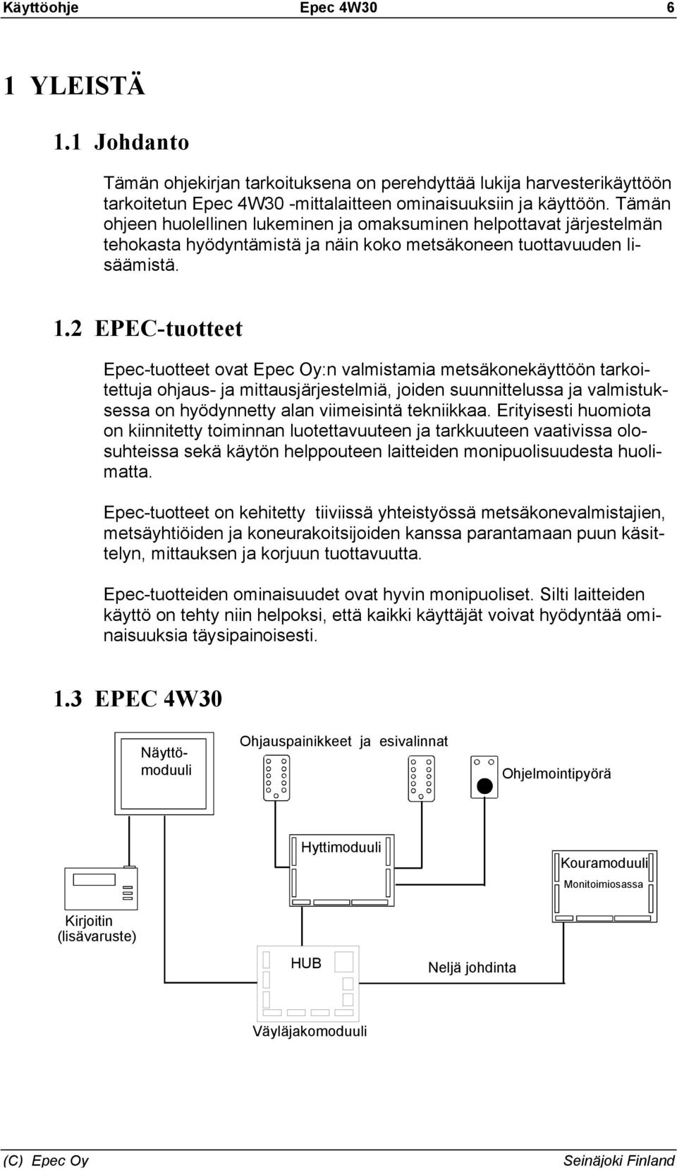 2 EPEC-tuotteet Epec-tuotteet ovat Epec Oy:n valmistamia metsäkonekäyttöön tarkoitettuja ohjaus- ja mittausjärjestelmiä, joiden suunnittelussa ja valmistuksessa on hyödynnetty alan viimeisintä