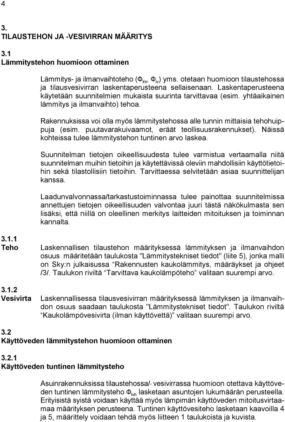 yhtäaikainen lämmitys ja ilmanvaihto) tehoa. Rakennuksissa voi olla myös lämmitystehossa alle tunnin mittaisia tehohuippuja (esim. puutavarakuivaamot, eräät teollisuusrakennukset).