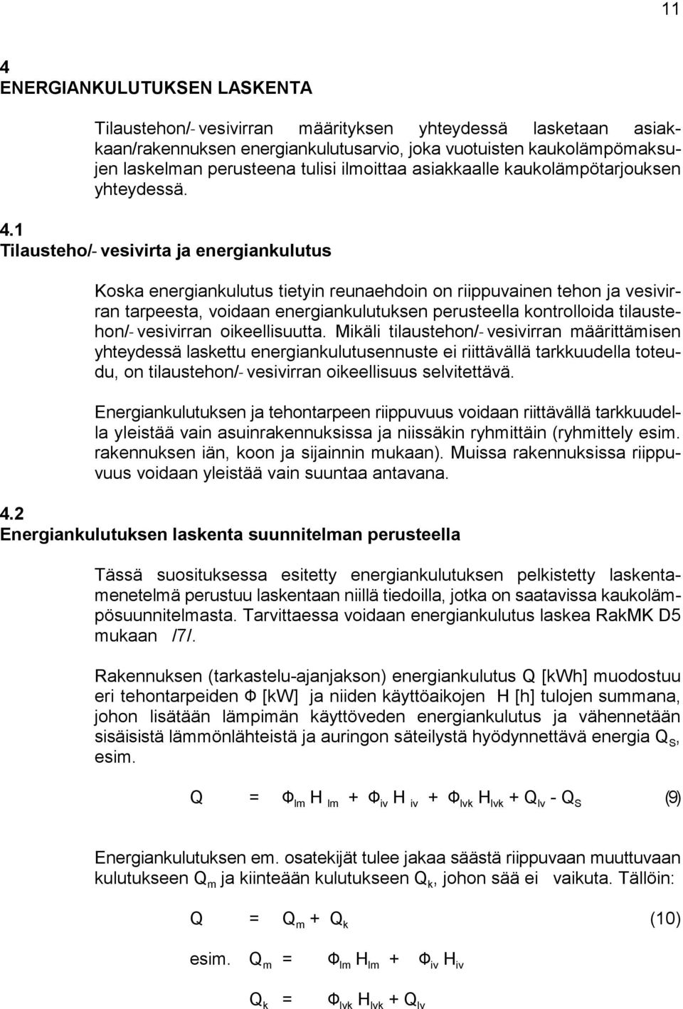 1 Tilausteho/Qvesivirta ja energiankulutus Koska energiankulutus tietyin reunaehdoin on riippuvainen tehon ja vesivirran tarpeesta, voidaan energiankulutuksen perusteella kontrolloida