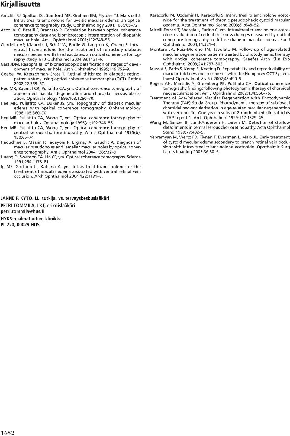 Am J Ophthalmol 2001;132:348 55. Ciardella AP, Klancnik J, Schiff W, Barile G, Langton K, Chang S.