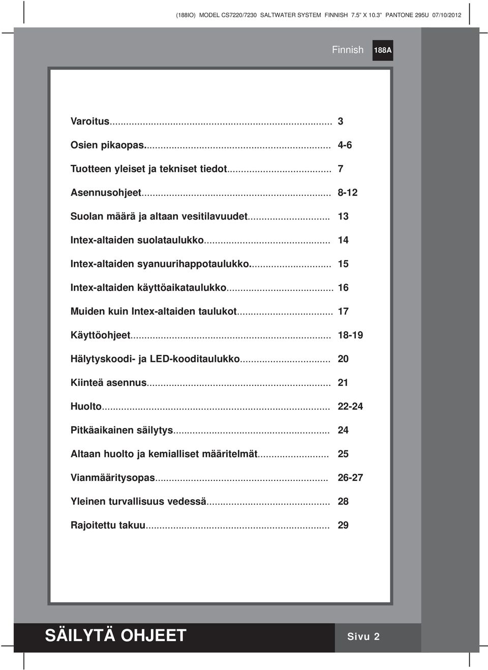 .. 16 Muiden kuin Intex-altaiden taulukot... 17 Käyttöohjeet... 18-19 Hälytyskoodi- ja LED-kooditaulukko... 20 Kiinteä asennus... 21 Huolto.