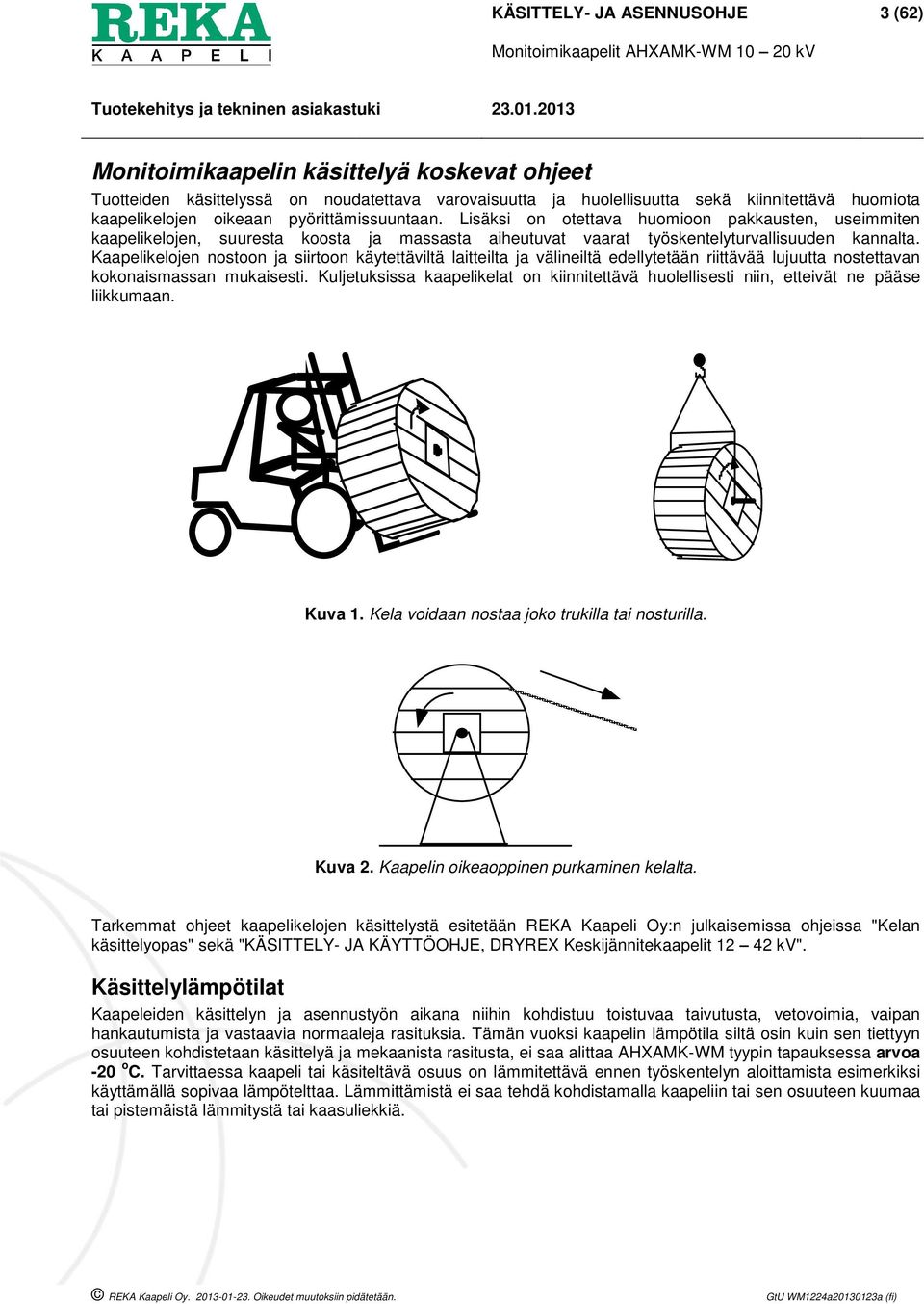 Kaapelikelojen nostoon ja siirtoon käytettäviltä laitteilta ja välineiltä edellytetään riittävää lujuutta nostettavan kokonaismassan mukaisesti.