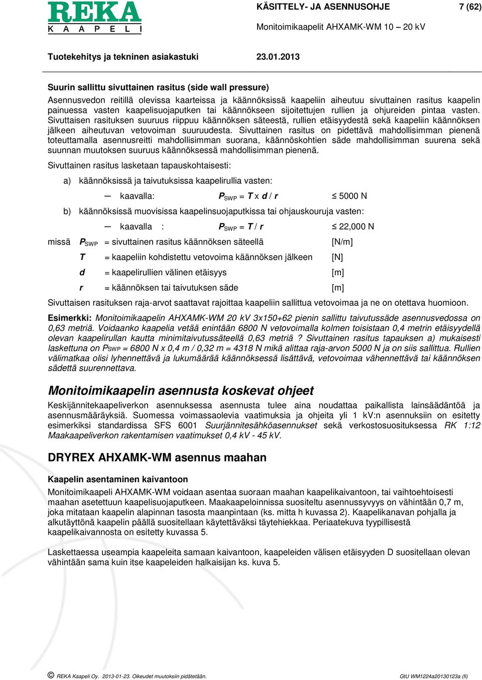 Sivuttaisen rasituksen suuruus riippuu käännöksen säteestä, rullien etäisyydestä sekä kaapeliin käännöksen jälkeen aiheutuvan vetovoiman suuruudesta.