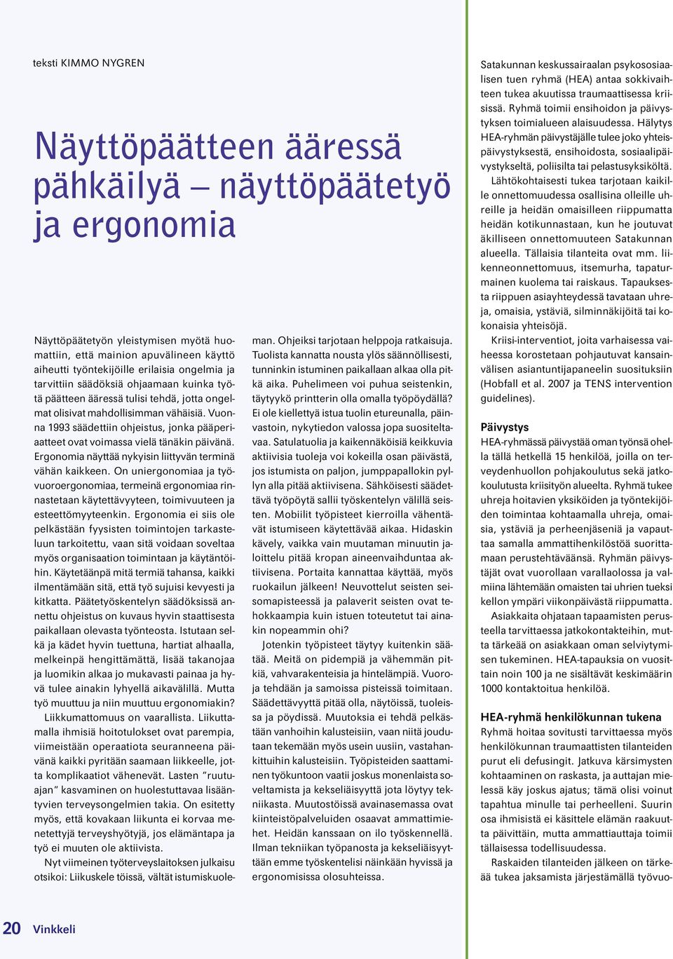 Vuonna 1993 säädettiin ohjeistus, jonka pääperiaatteet ovat voimassa vielä tänäkin päivänä. Ergonomia näyttää nykyisin liittyvän terminä vähän kaikkeen.