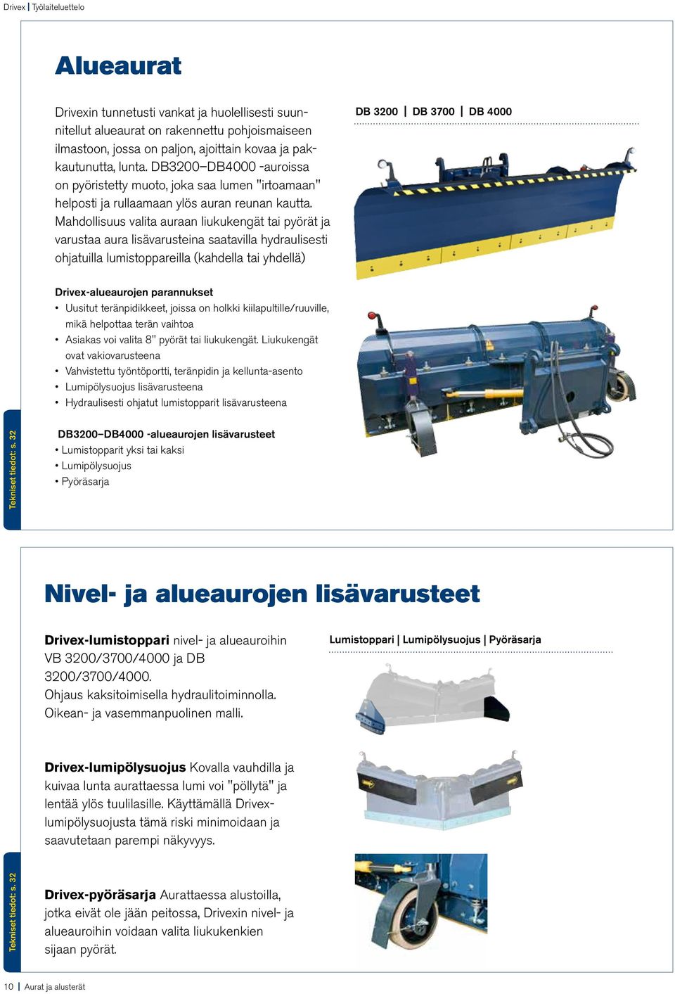 Mahdollisuus valita auraan liukukengät tai pyörät ja varustaa aura lisävarusteina saatavilla hydraulisesti ohjatuilla lumistoppareilla (kahdella tai yhdellä) DB 3200 DB 3700 DB 4000