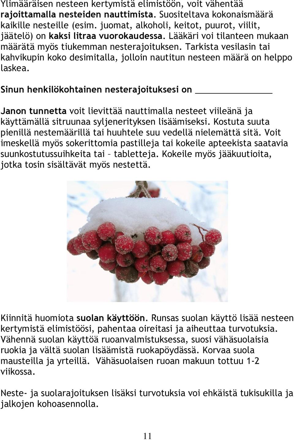 Tarkista vesilasin tai kahvikupin koko desimitalla, jolloin nautitun nesteen määrä on helppo laskea.