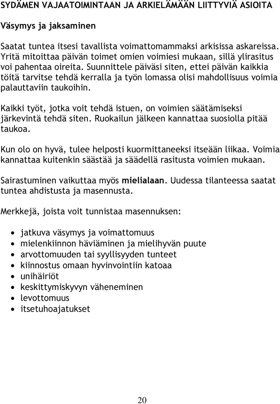 Suunnittele päiväsi siten, ettei päivän kaikkia töitä tarvitse tehdä kerralla ja työn lomassa olisi mahdollisuus voimia palauttaviin taukoihin.