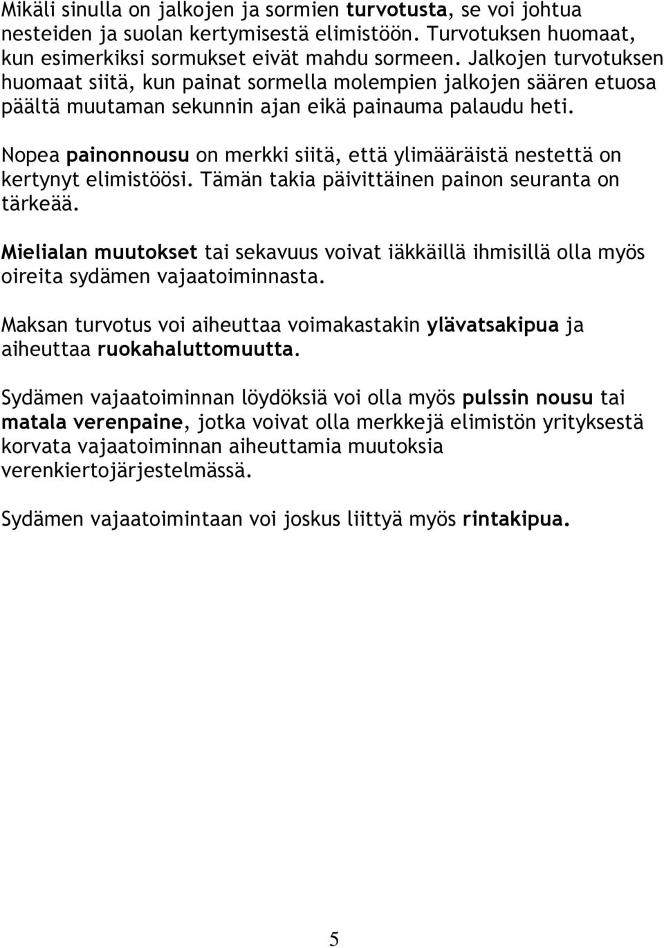 Nopea painonnousu on merkki siitä, että ylimääräistä nestettä on kertynyt elimistöösi. Tämän takia päivittäinen painon seuranta on tärkeää.