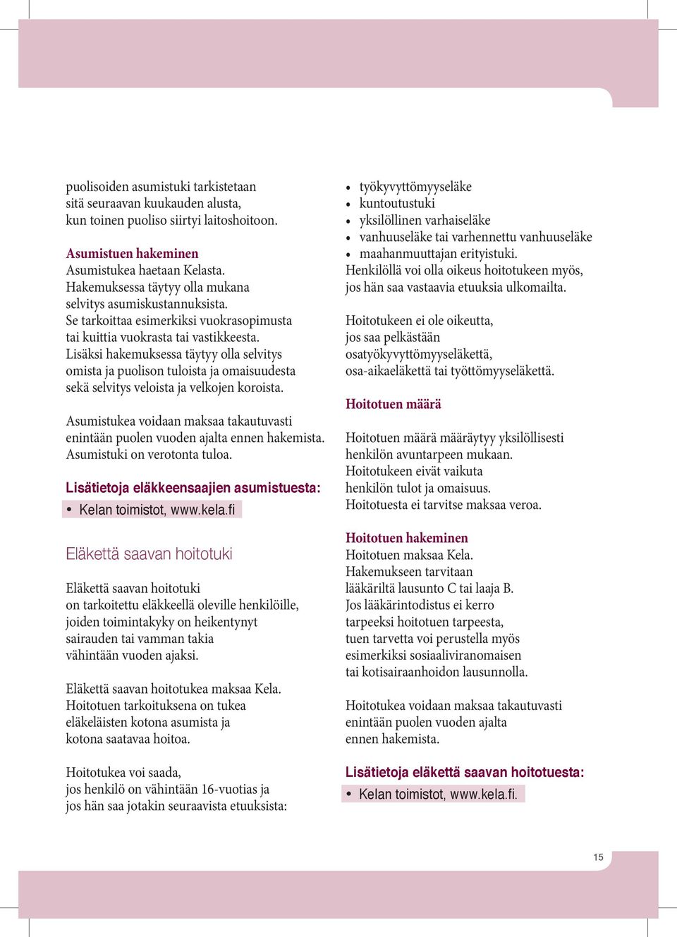 Lisäksi hakemuksessa täytyy olla selvitys omista ja puolison tuloista ja omaisuudesta sekä selvitys veloista ja velkojen koroista.