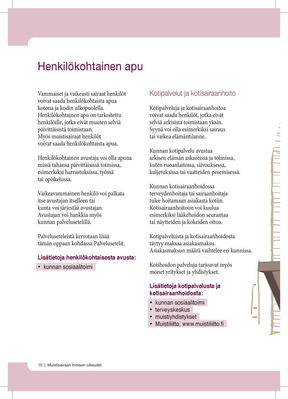 Henkilökohtainen avustaja voi olla apuna missä tahansa päivittäisissä toimissa, esimerkiksi harrastuksissa, työssä tai opiskelussa.