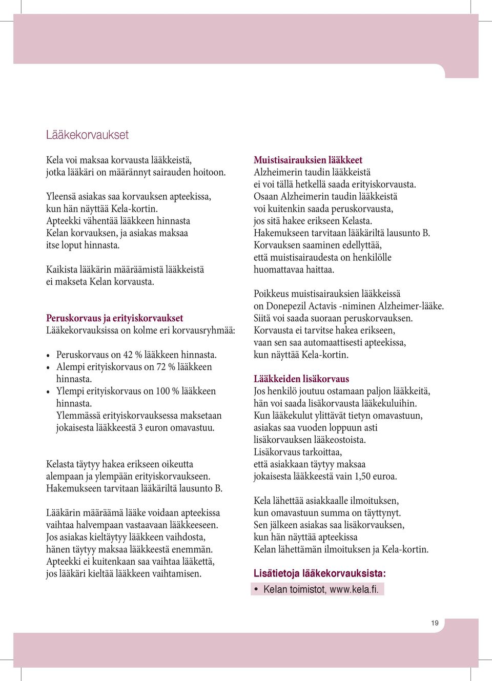 Peruskorvaus ja erityiskorvaukset Lääkekorvauksissa on kolme eri korvausryhmää: Peruskorvaus on 42 % lääkkeen hinnasta. Alempi erityiskorvaus on 72 % lääkkeen hinnasta.