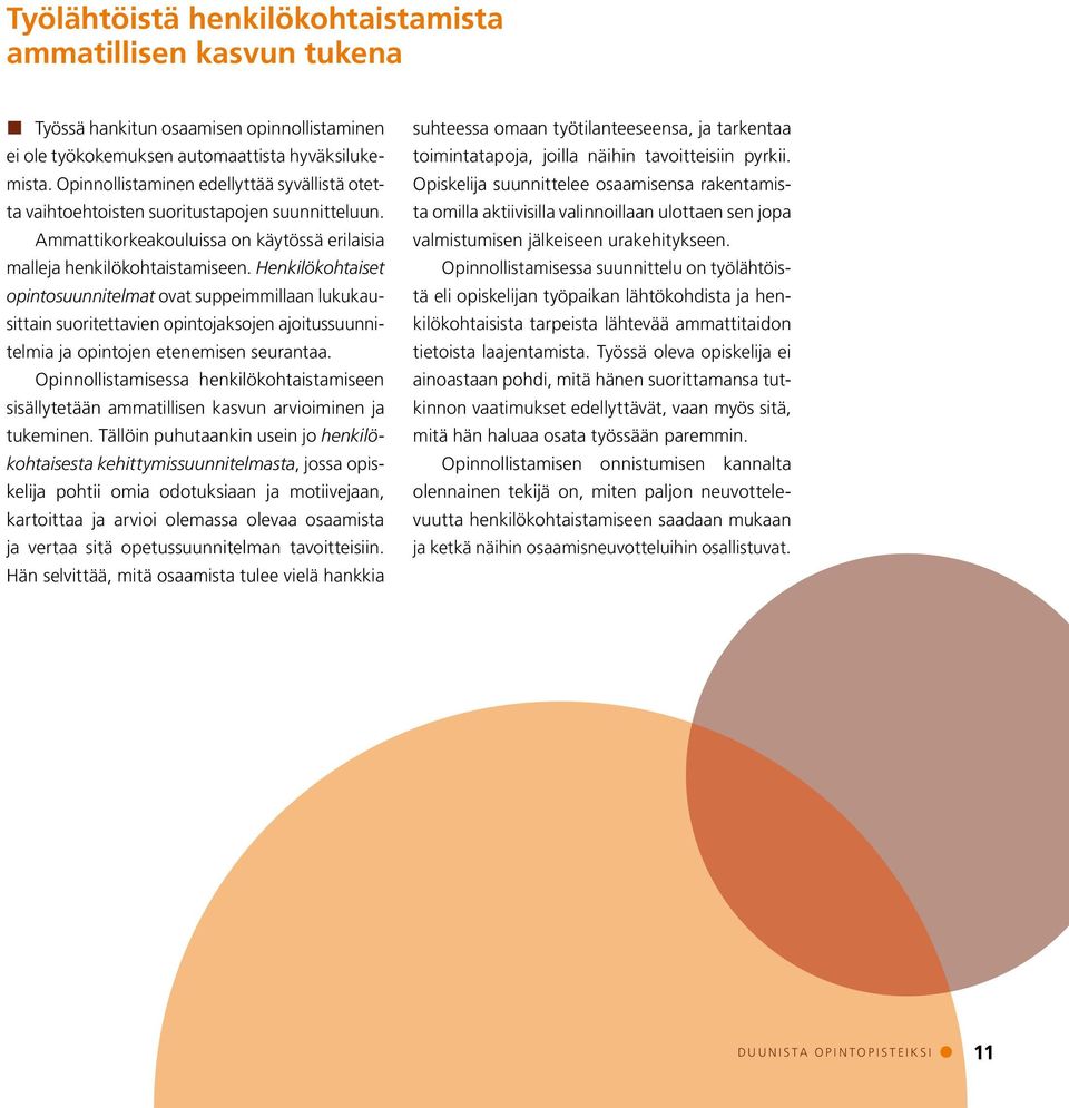 Henkilökohtaiset opintosuunnitelmat ovat suppeimmillaan lukukausittain suoritettavien opintojaksojen ajoitussuunnitelmia ja opintojen etenemisen seurantaa.