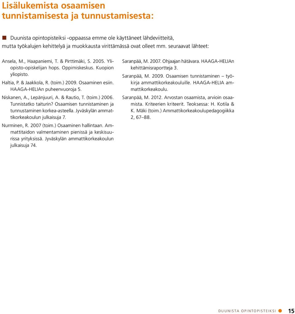 HAAGA-HELIAn puheenvuoroja 5. Niskanen, A., Lepänjuuri, A. & Rautio, T. (toim.) 2006. Tunnistatko taiturin? Osaamisen tunnistaminen ja tunnustaminen korkea-asteella.