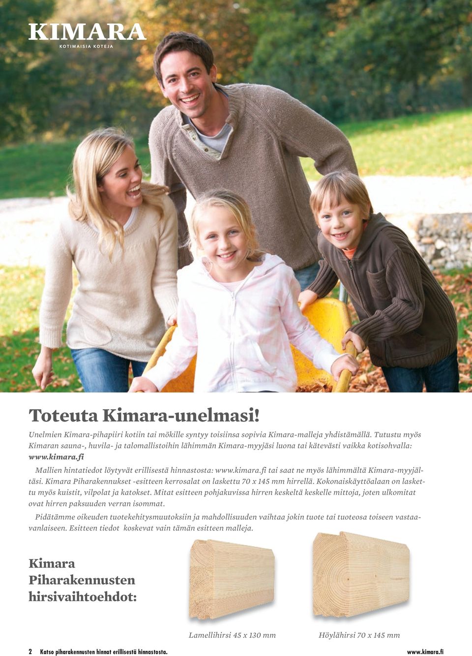 kimara.fi tai saat ne myös lähimmältä Kimara-myyjältäsi. Kimara Piharakennukset -esitteen kerrosalat on laskettu 70 x 145 mm hirrellä.