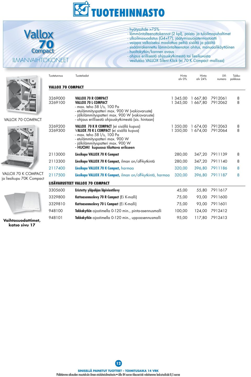 (ei 70 K Compact -mallissa) VALLOX 70 COMPACT VALLOX 70 COMPACT VALLOX 70 K COMPACT ja liesikupu 70K Compact katso sivu 17 3269000 VALLOX 70 R COMPACT 1 345,00 1 667,80 7912061 8 3269100 VALLOX 70 L