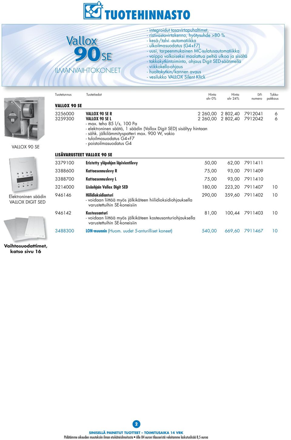 Elektroninen säädin VALLOX DIGIT SED Tuotetunnus Tuotetiedot Hinta Hinta LVI- Tukkupakkaus alv 0% alv 24% numero VALLOX 90 SE 3256000 VALLOX 90 SE R 2 260,00 2 802,40 7912041 6 3259300 VALLOX 90 SE L