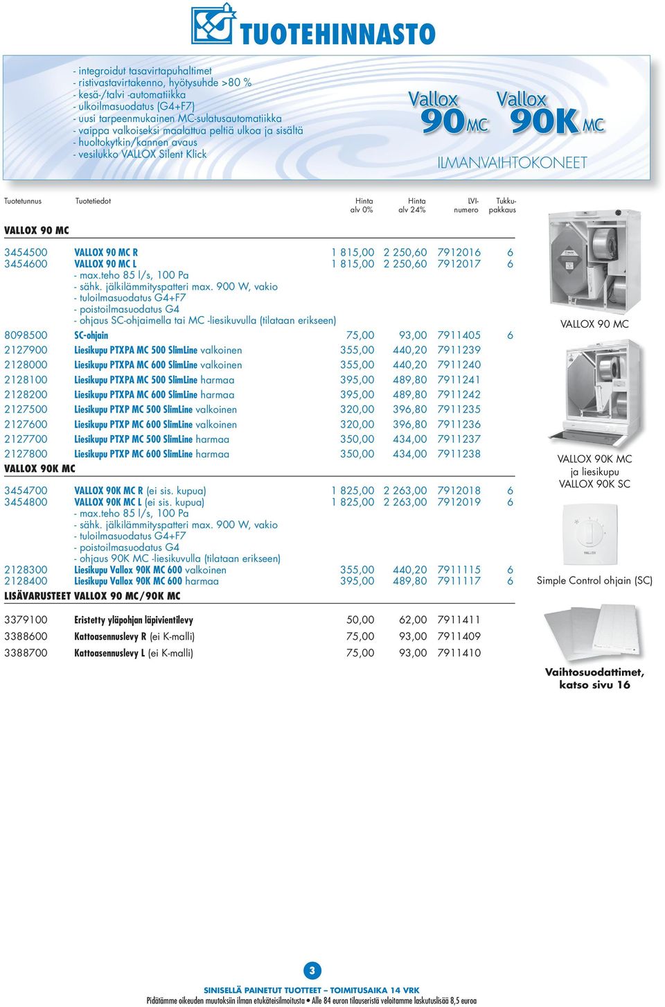 815,00 2 250,60 7912017 6 - max.teho 85 l/s, 100 Pa - sähk. jälkilämmityspatteri max.