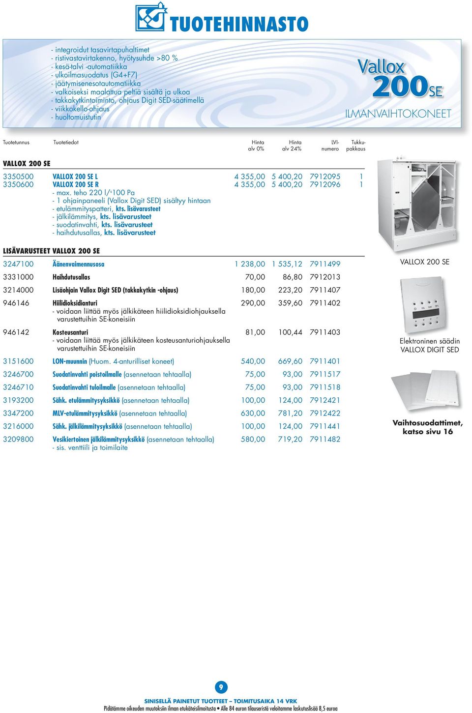 355,00 5 400,20 7912096 1 - max. teho 220 l/ s 100 Pa - 1 ohjainpaneeli ( Digit SED) sisältyy hintaan - etulämmityspatteri, kts. lisävarusteet - jälkilämmitys, kts. lisävarusteet - suodatinvahti, kts.