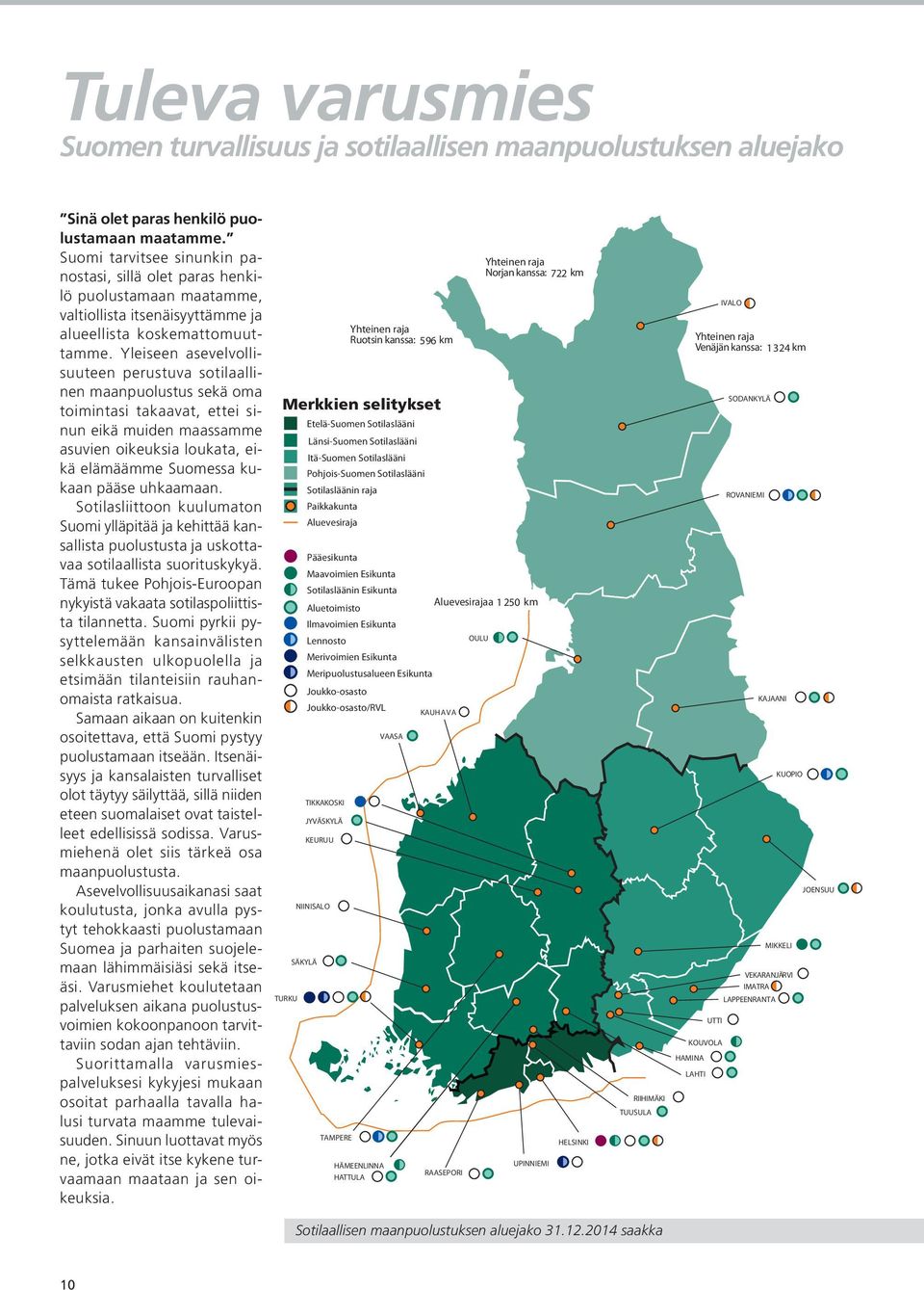 Yleiseen asevelvollisuuteen perustuva sotilaallinen maanpuolustus sekä oma toimintasi takaavat, ettei sinun eikä muiden maassamme asuvien oikeuksia loukata, eikä elämäämme Suomessa kukaan pääse