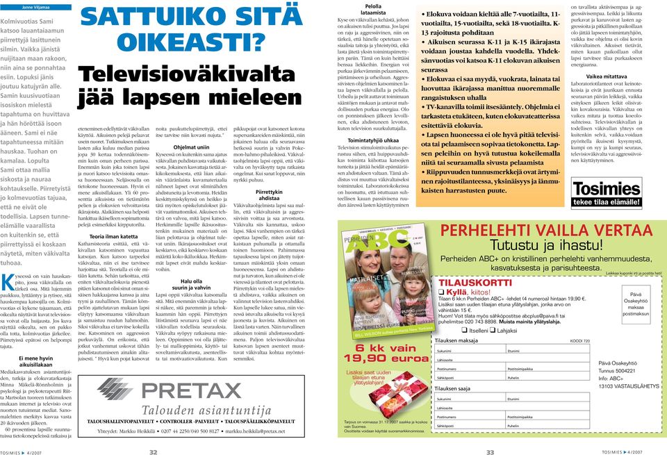 Lopulta Sami ottaa mallia siskosta ja nauraa kohtaukselle. Piirretyistä jo kolmevuotias tajuaa, että ne eivät ole todellisia.