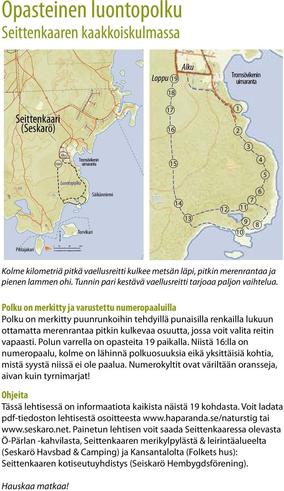 Polku on merkitty ja varustettu numeropaaluilla Polku on merkitty puunrunkoihin tehdyillä punaisilla renkailla lukuun ottamatta merenrantaa pitkin kulkevaa osuutta, jossa voit valita reitin vapaasti.