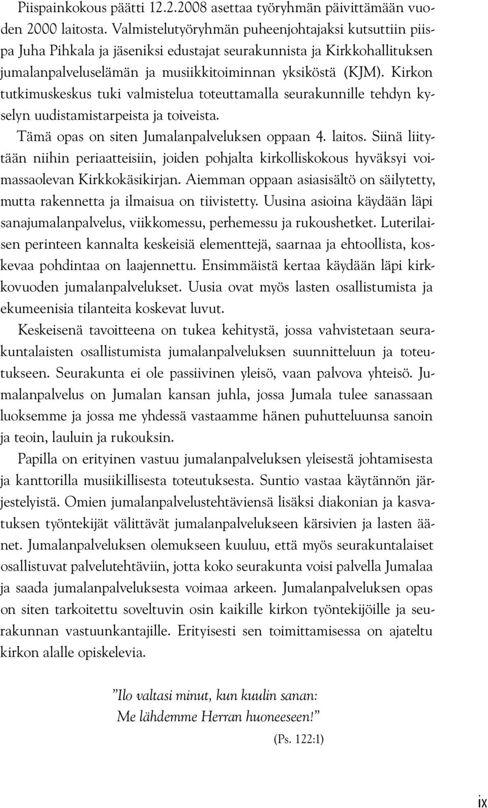 Kirkon tutkimuskeskus tuki valmistelua toteuttamalla seurakunnille tehdyn kyselyn uudistamistarpeista ja toiveista. Tämä opas on siten Jumalanpalveluksen oppaan 4. laitos.