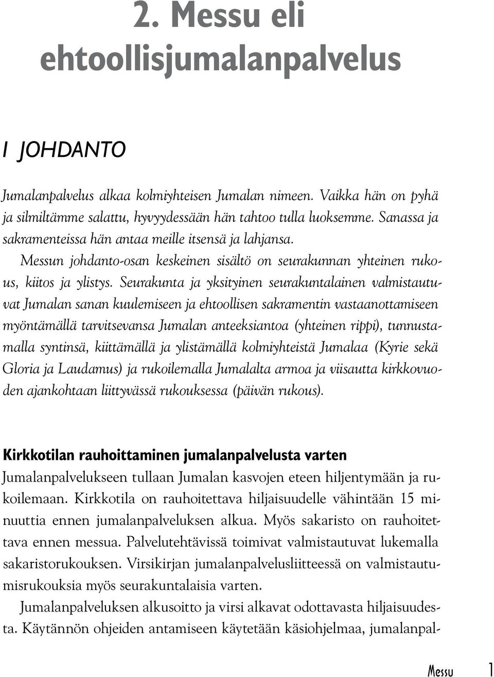 Seurakunta ja yksityinen seurakuntalainen valmistautuvat Jumalan sanan kuulemiseen ja ehtoollisen sakramentin vastaanottamiseen myöntämällä tarvitsevansa Jumalan anteeksiantoa (yhteinen rippi),
