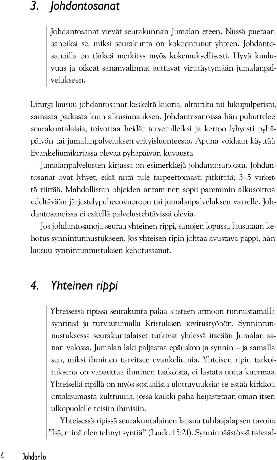 Johdantosanoissa hän puhuttelee seurakuntalaisia, toivottaa heidät tervetulleiksi ja kertoo lyhyesti pyhäpäivän tai jumalanpalveluksen erityisluonteesta.