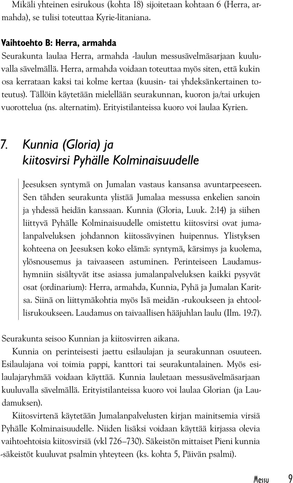 Herra, armahda voidaan toteuttaa myös siten, että kukin osa kerrataan kaksi tai kolme kertaa (kuusin- tai yhdeksänkertainen toteutus).