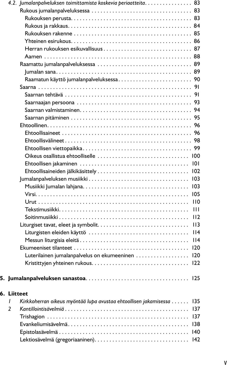 ............................... 89 Jumalan sana... 89 Raamatun käyttö jumalanpalveluksessa... 90 Saarna..................................................... 91 Saarnan tehtävä............................................ 91 Saarnaajan persoona.