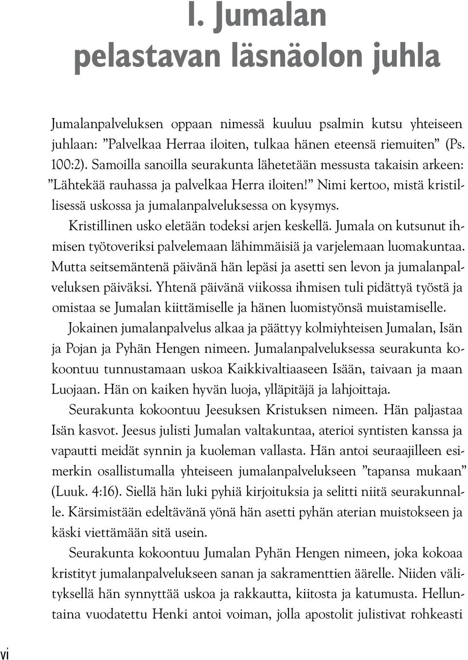 Kristillinen usko eletään todeksi arjen keskellä. Jumala on kutsunut ihmisen työtoveriksi palvelemaan lähimmäisiä ja varjelemaan luomakuntaa.