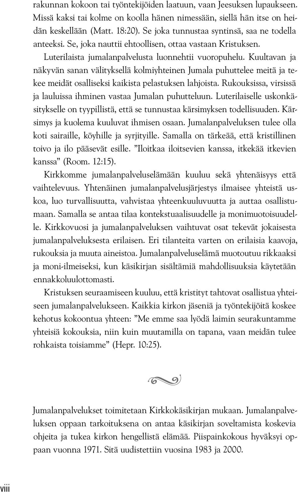 Kuultavan ja näkyvän sanan välityksellä kolmiyhteinen Jumala puhuttelee meitä ja tekee meidät osalliseksi kaikista pelastuksen lahjoista.
