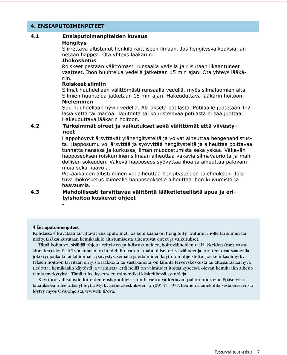 1, H318 12345 CAS 7772-54-3 Apuaine 5 % Skin Corr 2, H315 - *) Vaaraa osoittavien H-lausekkeiden tekstit on lueteltu kokonaisuudessaan kohdassa 16. 4. ENSIAPUTOIMENPITEET 4.