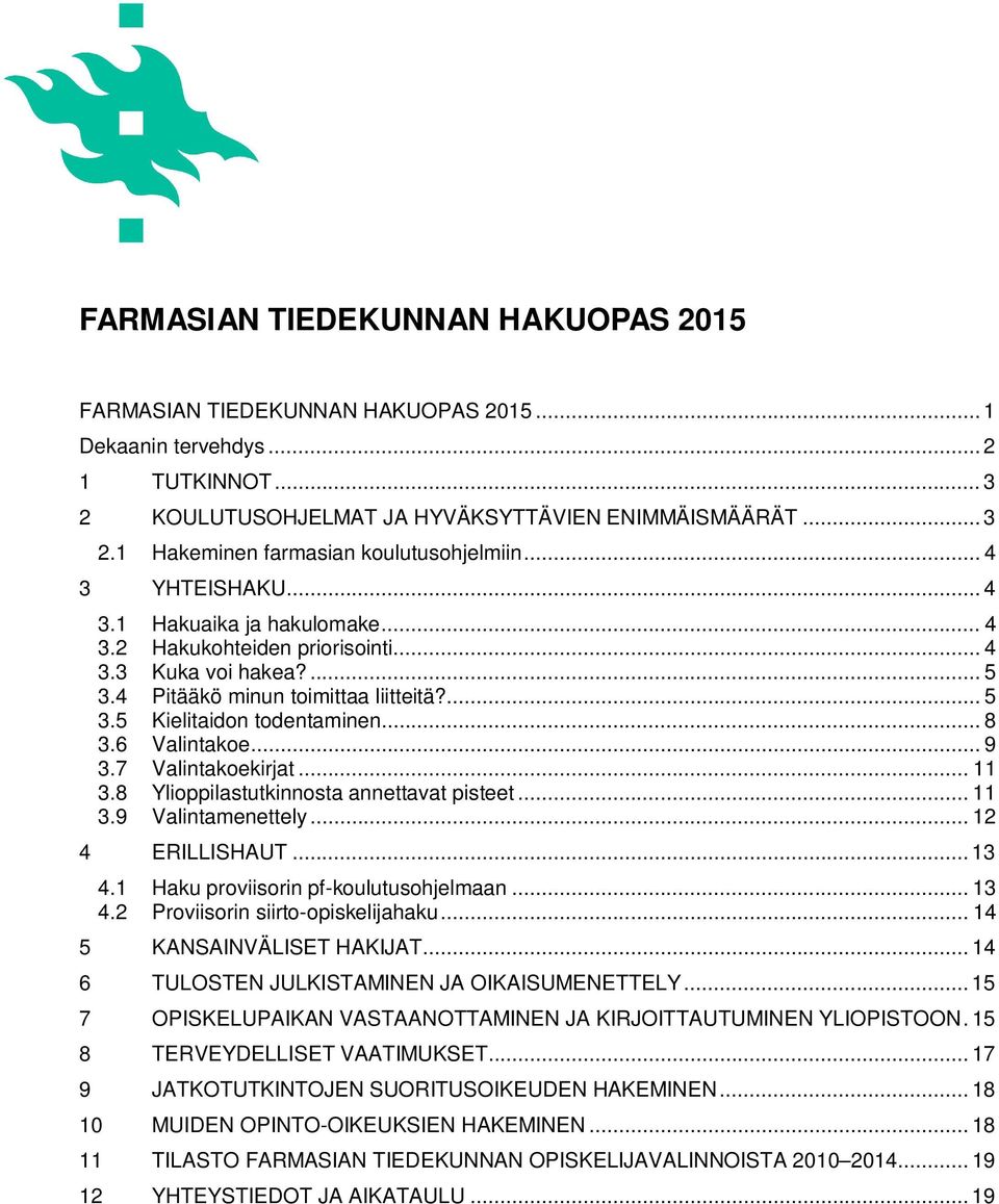 6 Valintakoe... 9 3.7 Valintakoekirjat... 11 3.8 Ylioppilastutkinnosta annettavat pisteet... 11 3.9 Valintamenettely... 12 4 ERILLISHAUT... 13 4.1 Haku proviisorin pf-koulutusohjelmaan... 13 4.2 Proviisorin siirto-opiskelijahaku.