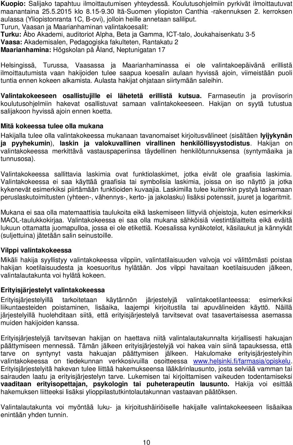 Turun, Vaasan ja Maarianhaminan valintakoesalit: Turku: Åbo Akademi, auditoriot Alpha, Beta ja Gamma, ICT-talo, Joukahaisenkatu 3-5 Vaasa: Akademisalen, Pedagogiska fakulteten, Rantakatu 2