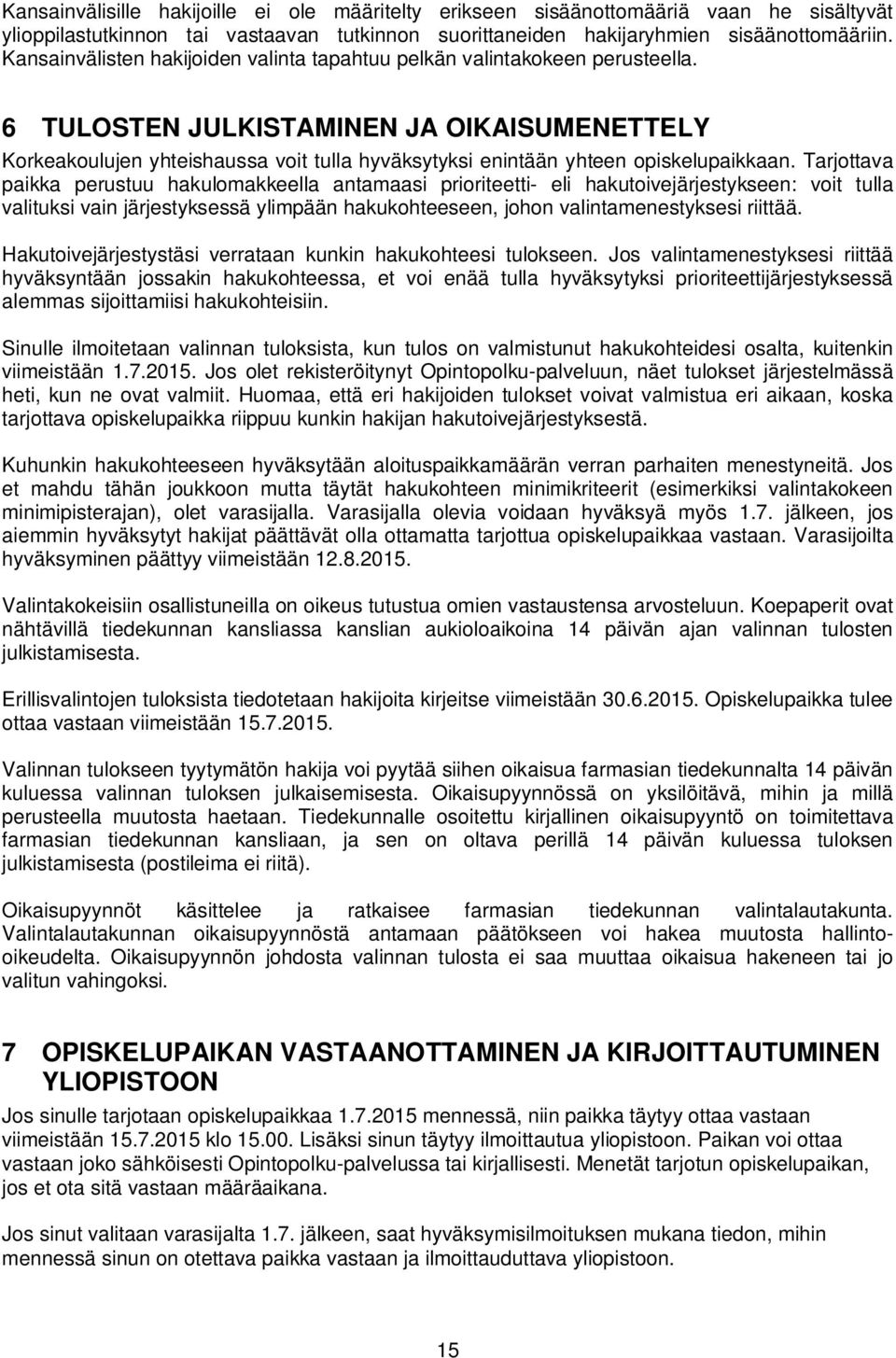 6 TULOSTEN JULKISTAMINEN JA OIKAISUMENETTELY Korkeakoulujen yhteishaussa voit tulla hyväksytyksi enintään yhteen opiskelupaikkaan.