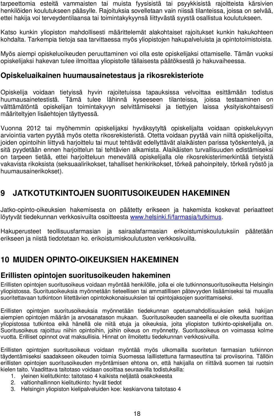 Katso kunkin yliopiston mahdollisesti määrittelemät alakohtaiset rajoitukset kunkin hakukohteen kohdalta. Tarkempia tietoja saa tarvittaessa myös yliopistojen hakupalveluista ja opintotoimistoista.