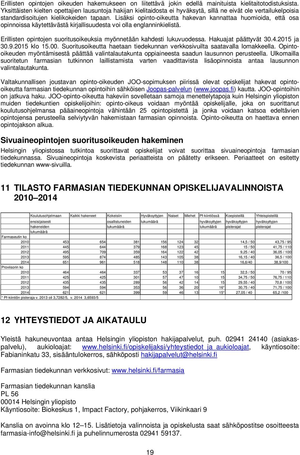 Lisäksi opinto-oikeutta hakevan kannattaa huomioida, että osa opinnoissa käytettävästä kirjallisuudesta voi olla englanninkielistä.