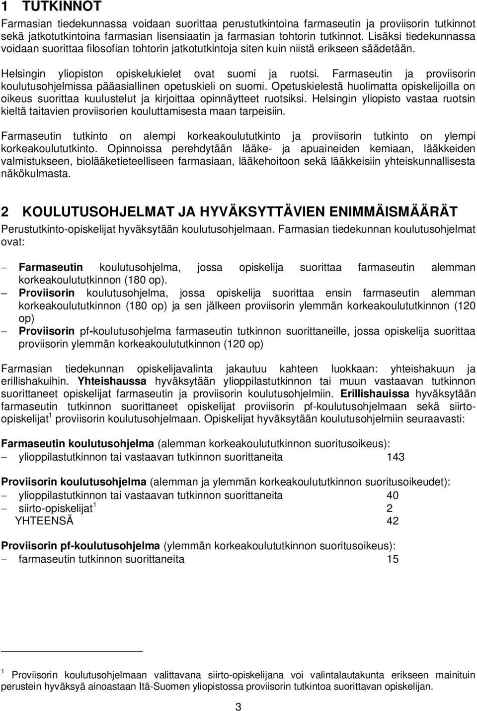 Farmaseutin ja proviisorin koulutusohjelmissa pääasiallinen opetuskieli on suomi. Opetuskielestä huolimatta opiskelijoilla on oikeus suorittaa kuulustelut ja kirjoittaa opinnäytteet ruotsiksi.