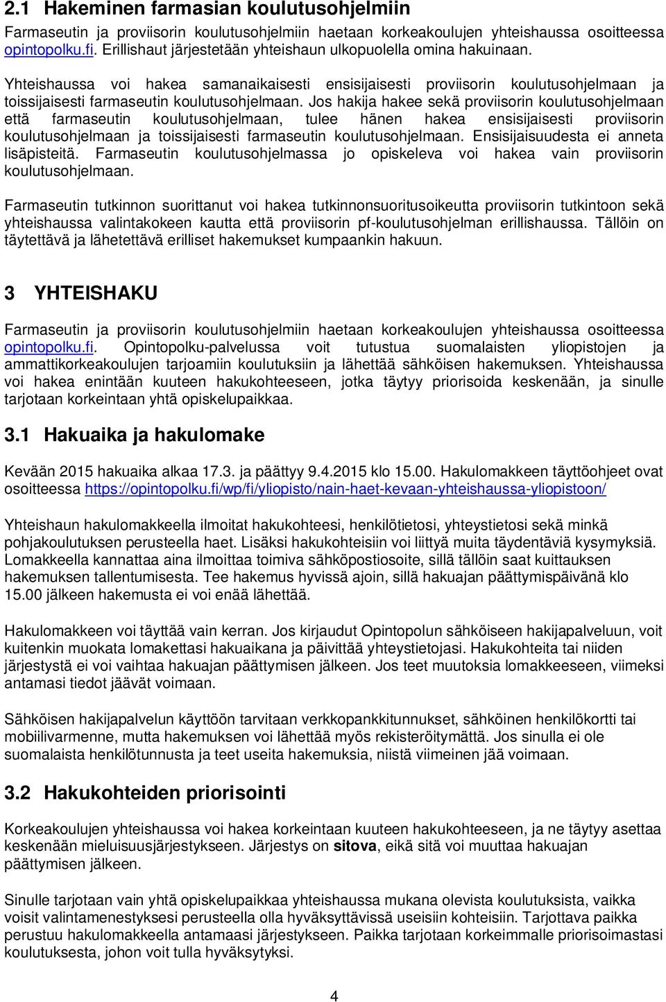 Jos hakija hakee sekä proviisorin koulutusohjelmaan että farmaseutin koulutusohjelmaan, tulee hänen hakea ensisijaisesti proviisorin koulutusohjelmaan ja toissijaisesti farmaseutin koulutusohjelmaan.